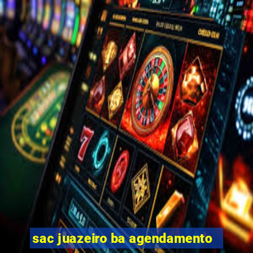 sac juazeiro ba agendamento